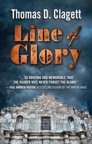 Knjiga Line of Glory: A Novel of the Alamo Thomas D. Clagett