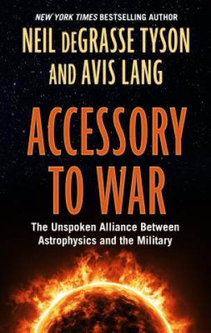 Kniha Accessory to War: The Unspoken Alliance Between Astophysics and the Military Neil Degrasse Tyson