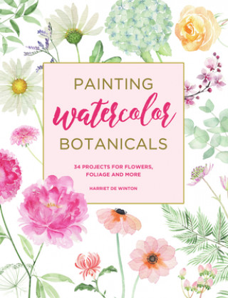 Könyv Painting Watercolor Botanicals: 34 Projects for Flowers, Foliage and More Harriet de Winton