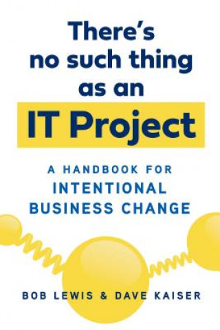 Knjiga There's No Such Thing as an IT Project Bob Lewis