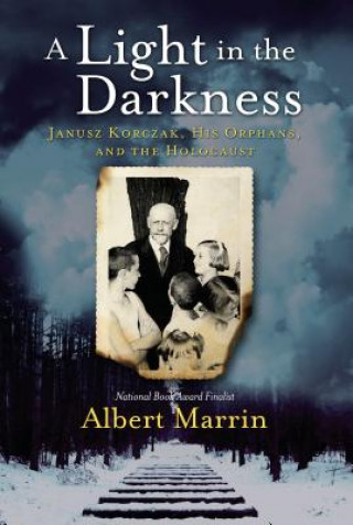 Книга A Light in the Darkness: Janusz Korczak, His Orphans, and the Holocaust Albert Marrin
