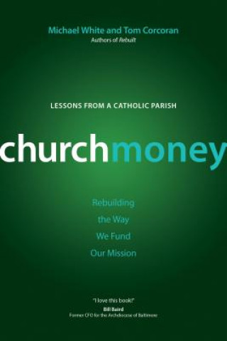 Kniha Churchmoney: Rebuilding the Way We Fund Our Mission Michael White