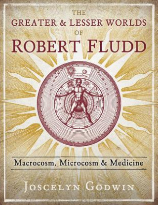 Kniha Greater and Lesser Worlds of Robert Fludd Joscelyn Godwin