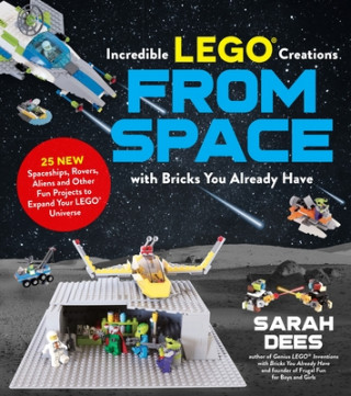 Książka Incredible LEGO (R) Creations from Space with Bricks You Already Have Sarah Dees