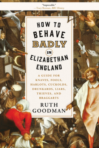 Kniha How to Behave Badly in Elizabethan England Ruth Goodman