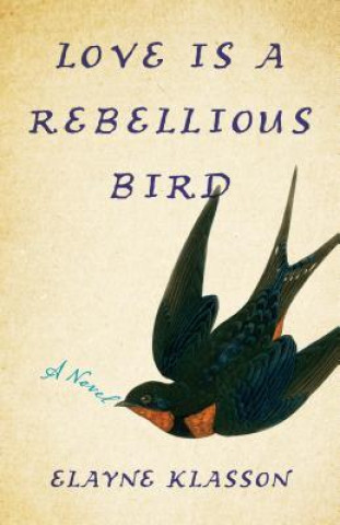 Kniha Love Is a Rebellious Bird Elayne Klasson