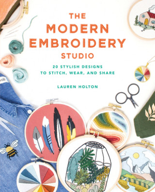 Könyv The Modern Embroidery Studio: 20 Stylish Designs to Stitch, Wear, and Share Lauren Holton
