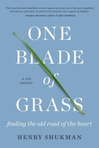 Carte One Blade of Grass: Finding the Old Road of the Heart, a Zen Memoir Henry Shukman