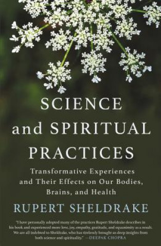 Kniha Science and Spiritual Practices: Transformative Experiences and Their Effects on Our Bodies, Brains, and Health Rupert Sheldrake