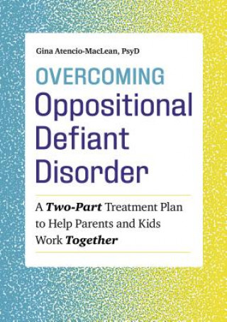 Könyv Overcoming Oppositional Defiant Disorder: A Two-Part Treatment Plan to Help Parents and Kids Work Together Gina Atencio-MacLean