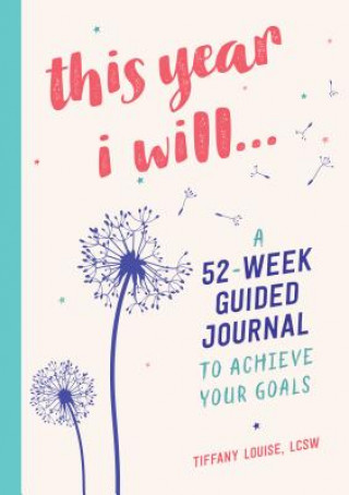 Carte This Year I Will...: A 52-Week Guided Journal to Achieve Your Goals Tiffany Louise