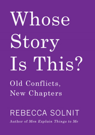 Kniha Whose Story Is This?: Old Conflicts, New Chapters Rebecca Solnit