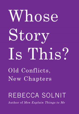 Libro Whose Story Is This?: Old Conflicts, New Chapters Rebecca Solnit