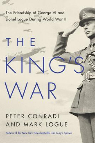 Kniha The King's War: The Friendship of George VI and Lionel Logue During World War II Mark Logue