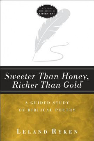 Könyv Sweeter Than Honey, Richer Than Gold: A Guided Study of Biblical Poetry Leland Ryken