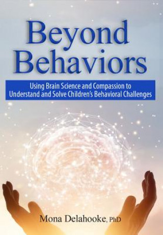 Książka Beyond Behaviors: Using Brain Science and Compassion to Understand and Solve Children's Behavioral Challenges Mona Delahooke