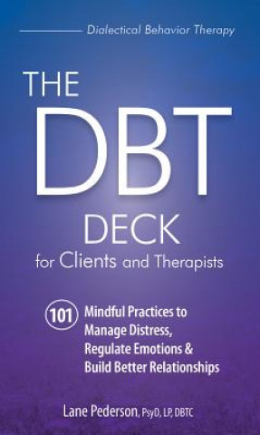 Book The Dbt Deck for Clients and Therapists: 101 Mindful Practices to Manage Distress, Regulate Emotions & Build Better Relationships Lane Pederson