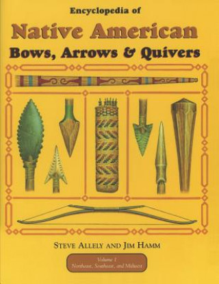 Könyv Encyclopedia of Native American Bow, Arrows, and Quivers, Volume 1: Northeast, Southeast, and Midwest Steve Allely