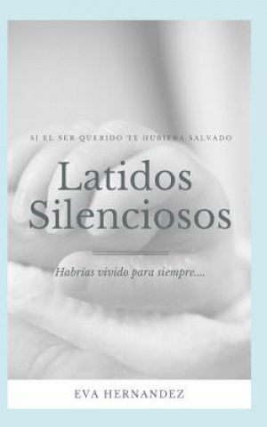Könyv Latidos Silenciosos: Si El Ser Querido Te Hubiera Salvado...Habrias Vivido Para Siempre Eva Hernandez