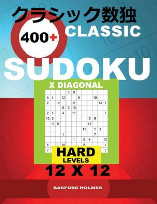 Kniha Classic 400+ Sudoku X Diagonal.: Hard Levels 12x12. Holmes Presents a Book of Logical Puzzles. All Sudoku Exclusive and Tested. (Pluz 250 Sudoku and 2 Basford Holmes
