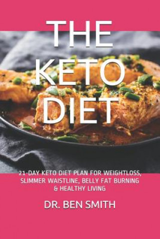 Könyv The Keto Diet: 21-Day Keto Diet Plan for Weightloss, Slimmer Waistline, Belly Fat Burning & Healthy Living Ben Smith