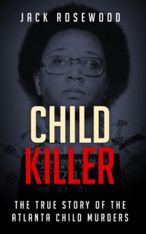 Livre Child Killer: The True Story of the Atlanta Child Murders Jack Rosewood