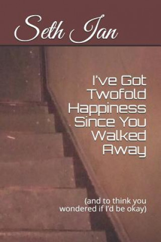 Carte I've Got Twofold Happiness Since You Walked Away: (and to think you wondered if I'd be okay) Seth Ian