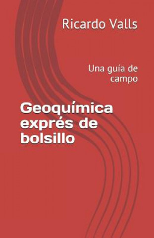 Carte Geoquímica exprés de bolsillo: Una guía de campo Ricardo a Valls P Geo
