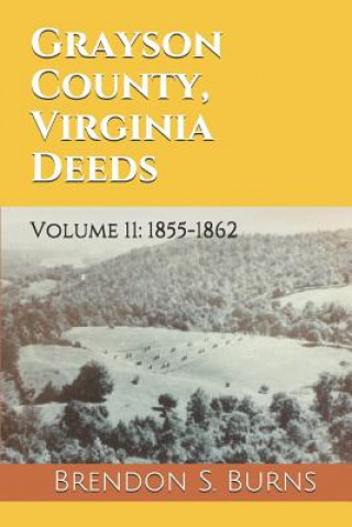 Książka Grayson County, Virginia Deeds: Volume 11: 1855-1862 Brendon S Burns