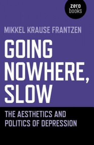 Kniha Going Nowhere, Slow - The aesthetics and politics of depression Mikkel Krause Frantzen