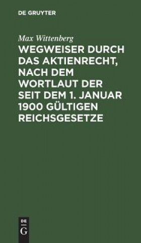 Kniha Wegweiser Durch Das Aktienrecht, Nach Dem Wortlaut Der Seit Dem 1. Januar 1900 Gultigen Reichsgesetze Max Wittenberg