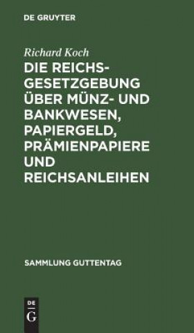 Kniha Reichsgesetzgebung UEber Munz- Und Bankwesen, Papiergeld, Pramienpapiere Und Reichsanleihen Richard Koch