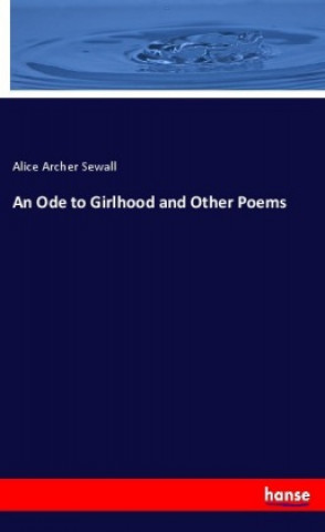 Книга An Ode to Girlhood and Other Poems Alice Archer Sewall