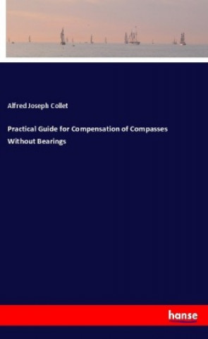 Kniha Practical Guide for Compensation of Compasses Without Bearings Alfred Joseph Collet