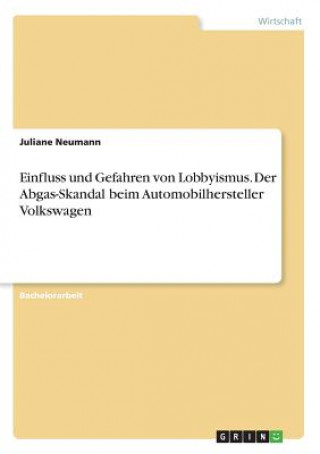 Książka Einfluss und Gefahren von Lobbyismus. Der Abgas-Skandal beim Automobilhersteller Volkswagen Juliane Neumann