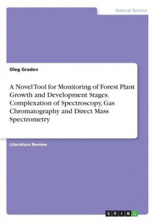 Kniha A Novel Tool for Monitoring of Forest Plant Growth and Development Stages. Complexation of Spectroscopy, Gas Chromatography and Direct Mass Spectromet Oleg Gradov