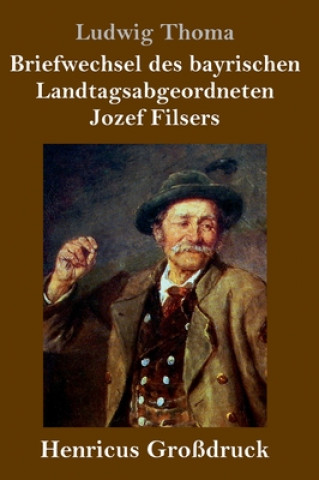 Kniha Briefwechsel des bayrischen Landtagsabgeordneten Jozef Filsers (Grossdruck) Ludwig Thoma