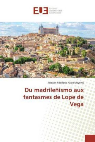 Carte Du madrilenismo aux fantasmes de Lope de Vega Jacques Rodrigue Akou Meyong