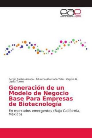 Kniha Generación de un Modelo de Negocio Base Para Empresas de Biotecnología Sergio Castro Aranda