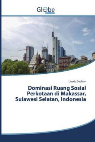 Kniha Dominasi Ruang Sosial Perkotaan di Makassar, Sulawesi Selatan, Indonesia Liesda Dachlan