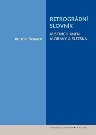 Kniha Retrográdní slovník místních jmen Moravy a Slezska Rudolf Šrámek