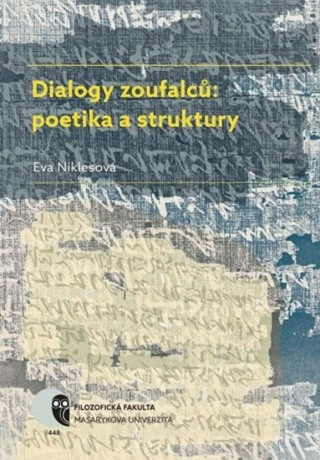 Buch Dialogy zoufalců: poetika a struktury: Dialogické texty o smyslu lidské existence v nejstarších světových literaturách a v literaturách středoevropské Eva Niklesová