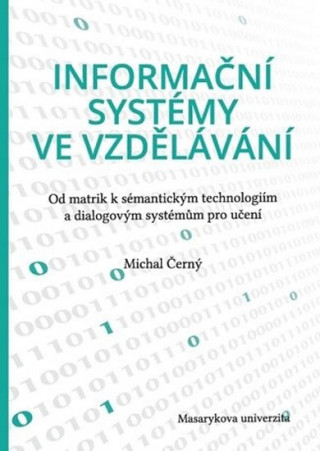 Kniha Informační systémy ve vzdělávání: Od matrik k sémantickým technologiím a dialogovým systémům pro učení Michal Černý