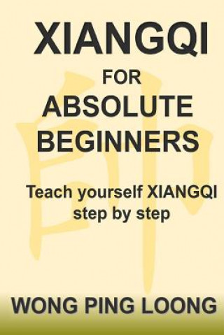 Könyv Xiangqi for Absolute Beginners Ping Loong Wong