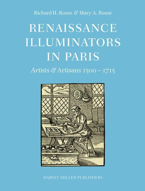 Carte Renaissance Illuminators in Paris: Artists & Artisans 1500-1715 Mary A. Rouse