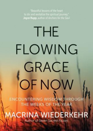 Könyv The Flowing Grace of Now: Encountering Wisdom Through the Weeks of the Year Macrina Wiederkehr