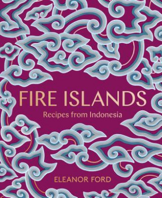 Carte Fire Islands: Recipes from Indonesia Eleanor Ford