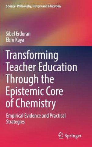 Knjiga Transforming Teacher Education Through the Epistemic Core of Chemistry Sibel Erduran