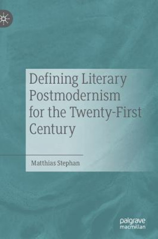 Kniha Defining Literary Postmodernism for the Twenty-First Century Matthias Stephan