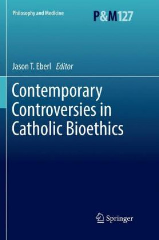Könyv Contemporary Controversies in Catholic Bioethics Jason T. Eberl